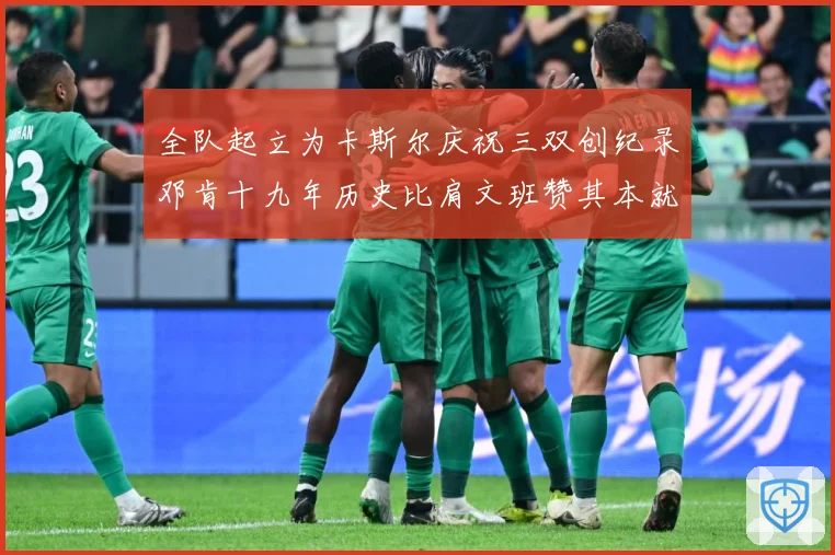 全队起立为卡斯尔庆祝三双创纪录邓肯十九年历史比肩文班赞其本就赛场复盘：最新赛事动态与深度分析