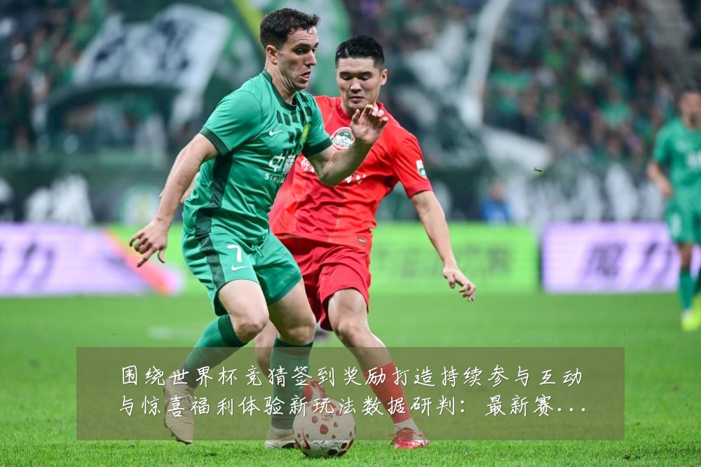围绕世界杯竞猜签到奖励打造持续参与互动与惊喜福利体验新玩法数据研判:最新赛事动态与深度分析